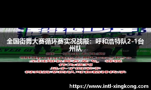全国街舞大赛循环赛实况战报：呼和浩特队2-1台州队