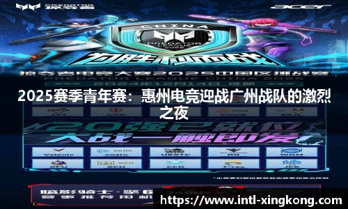 2025赛季青年赛：惠州电竞迎战广州战队的激烈之夜